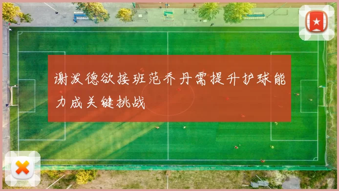 谢泼德欲接班范乔丹需提升护球能力成关键挑战