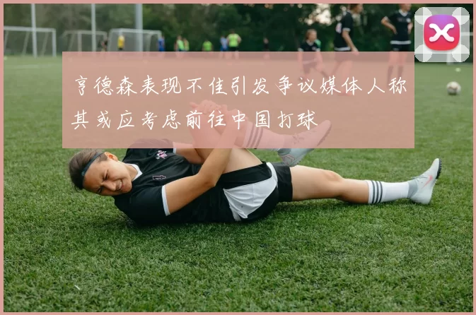 亨德森表现不佳引发争议媒体人称其或应考虑前往中国打球
